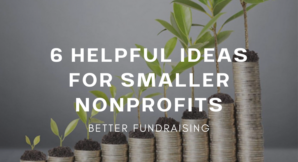 Six Helpful Ideas For Smaller Nonprofits | Better Fundraising